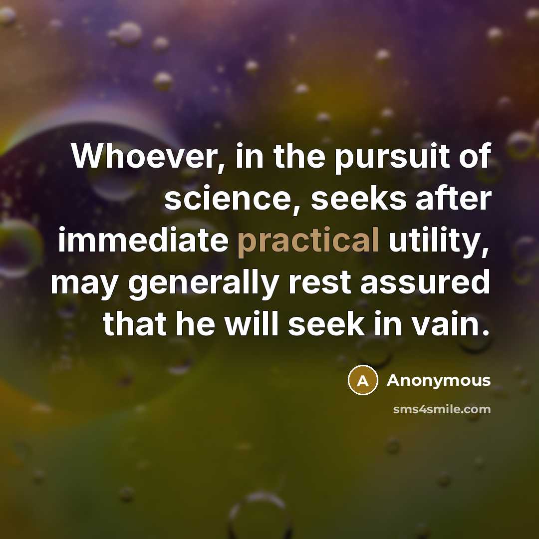 “Whoever, in the pursuit of science, seeks after immediate practical…” quote by Anonymous