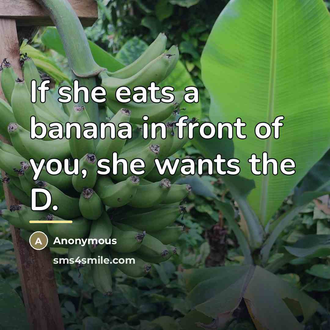 “If she eats a banana in front of you, she…” quote by Anonymous