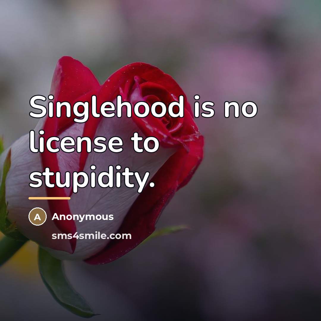 “Singlehood is no license to stupidity.…” quote by Anonymous