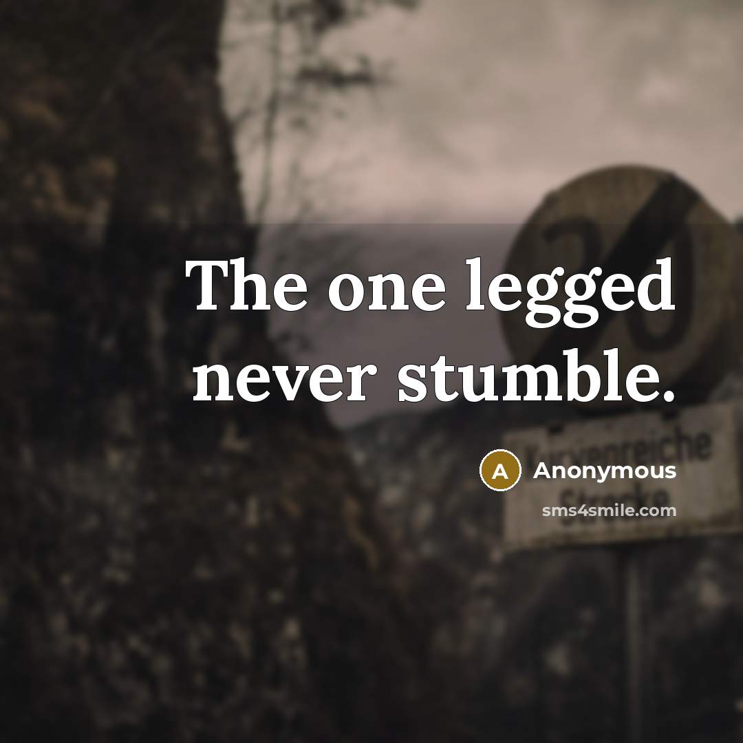 “The one legged never stumble.” quote by Anonymous