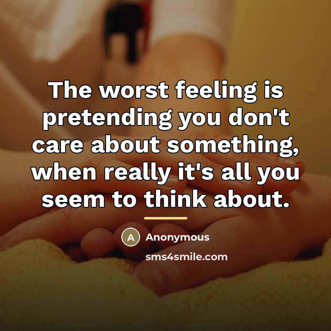 “The worst feeling is pretending you don't care about something,…” quote by Anonymous