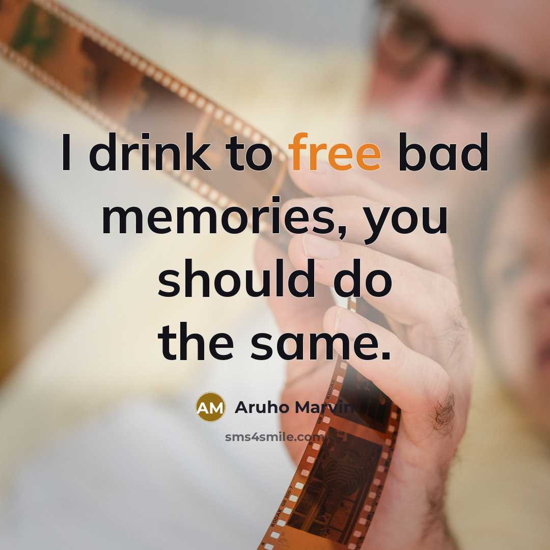 “I drink to free bad memories, you should do the…” quote by Aruho Marvin