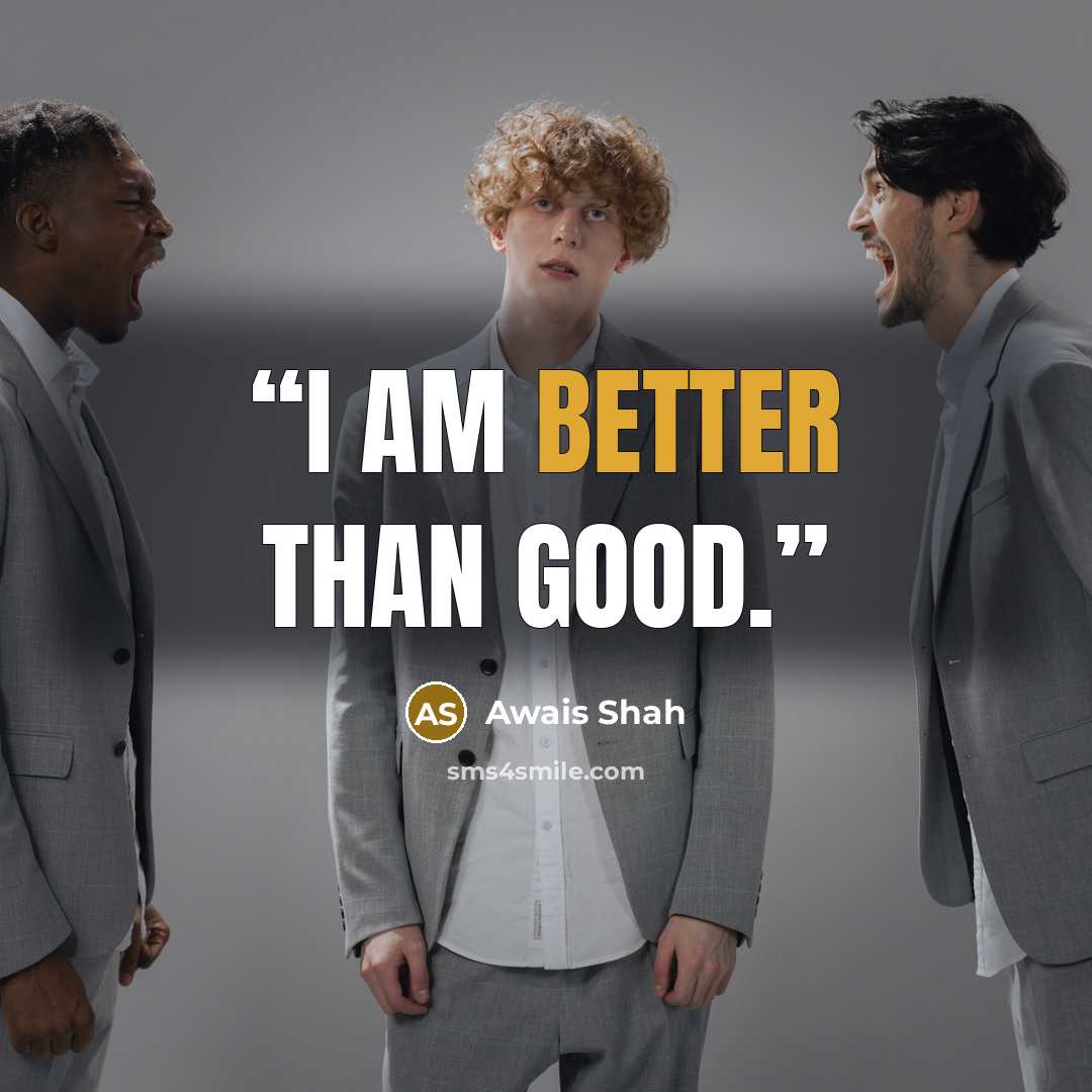 “I am better than good.” quote by Awais Shah