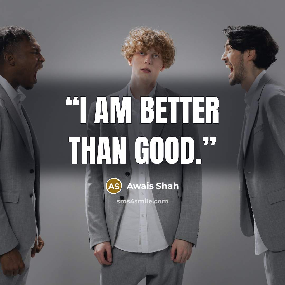 “I am better than good.” quote by Awais Shah
