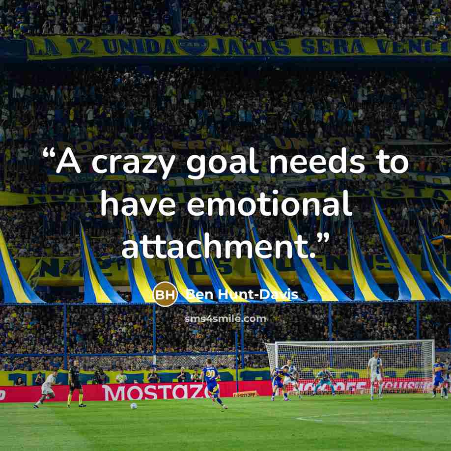“A crazy goal needs to have emotional attachment.” quote by Ben Hunt-Davis