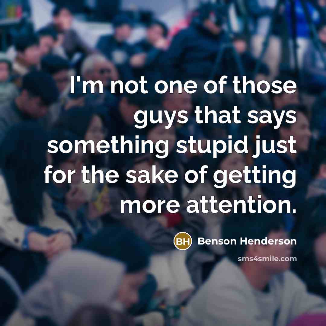 “I'm not one of those guys that says something stupid…” quote by Benson Henderson