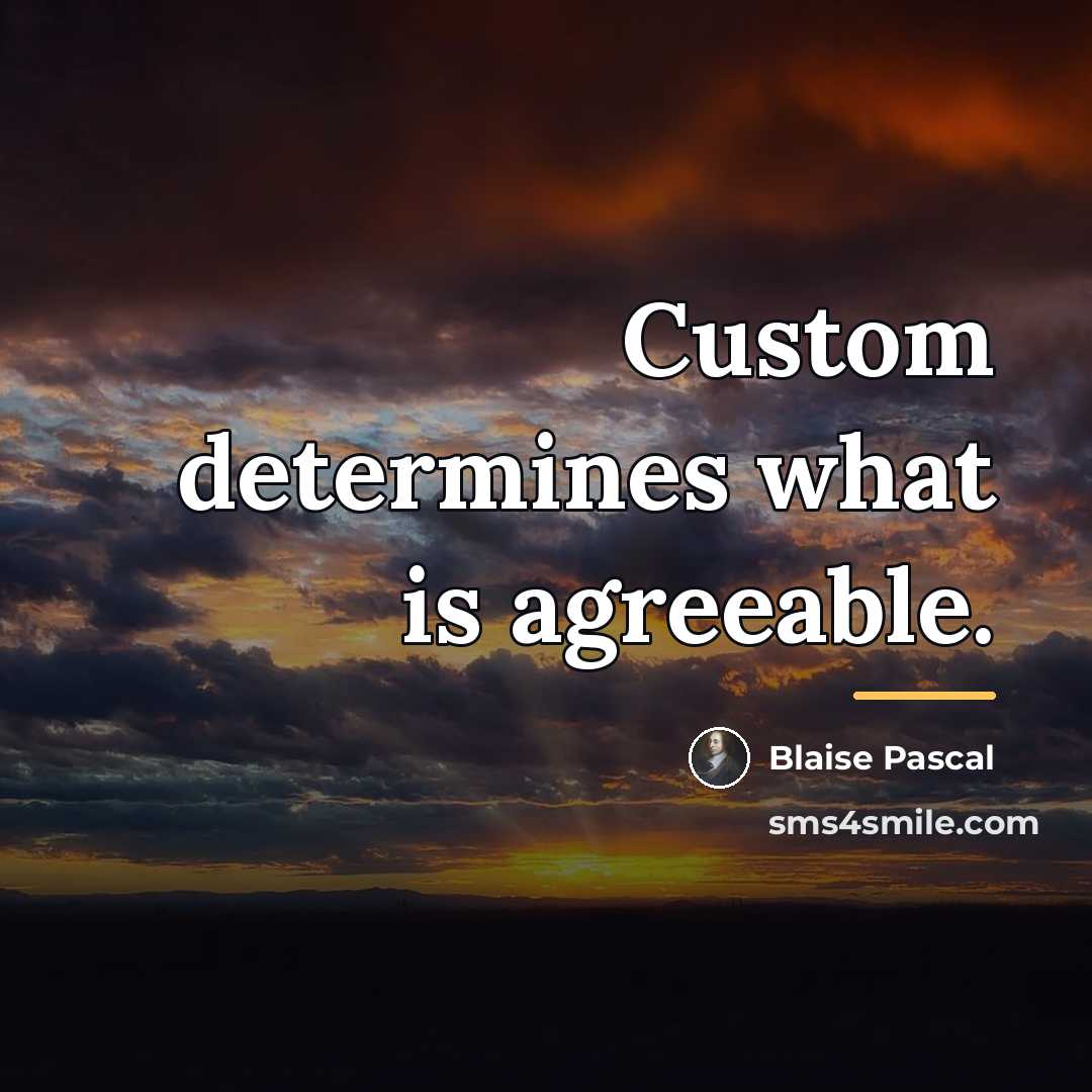 “Custom determines what is agreeable.…” quote by Blaise Pascal