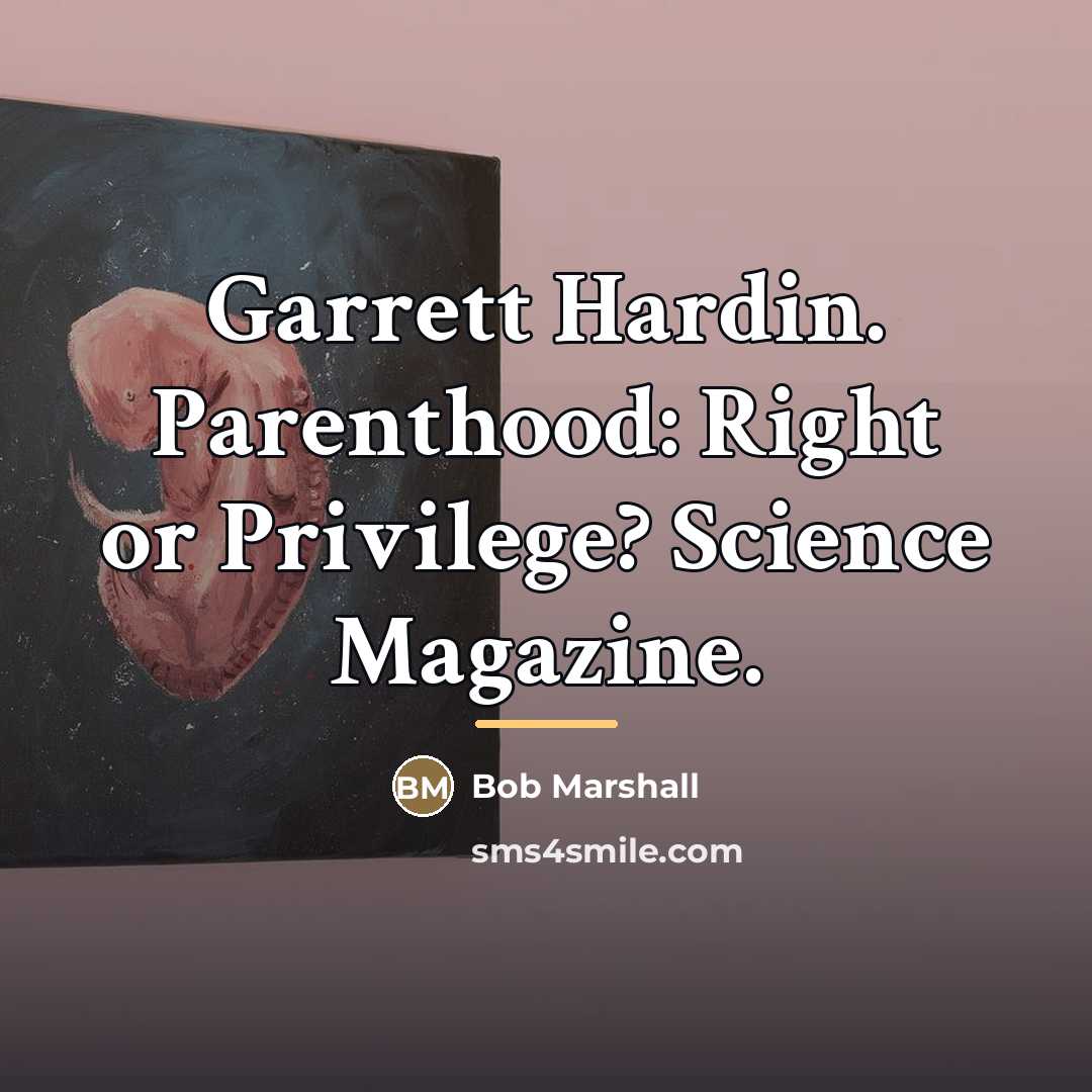 “Garrett Hardin. Parenthood: Right or Privilege? Science Magazine.…” quote by Bob Marshall