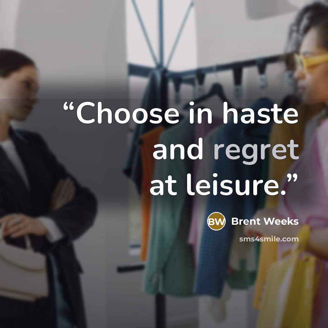 “Choose in haste and regret at leisure.” quote by Brent Weeks