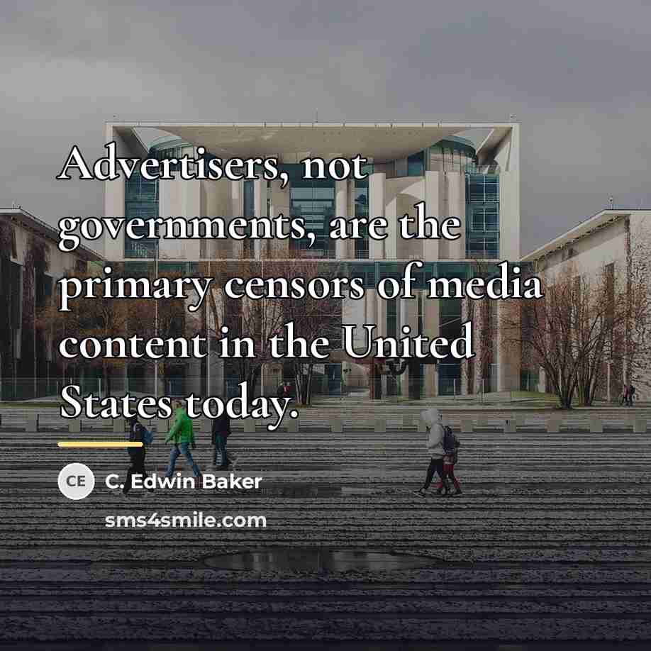 “Advertisers, not governments, are the primary censors of media content…” quote by C. Edwin Baker