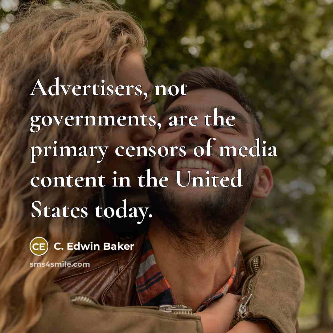 “Advertisers, not governments, are the primary censors of media content in the United States today.” quote by C. Edwin Baker