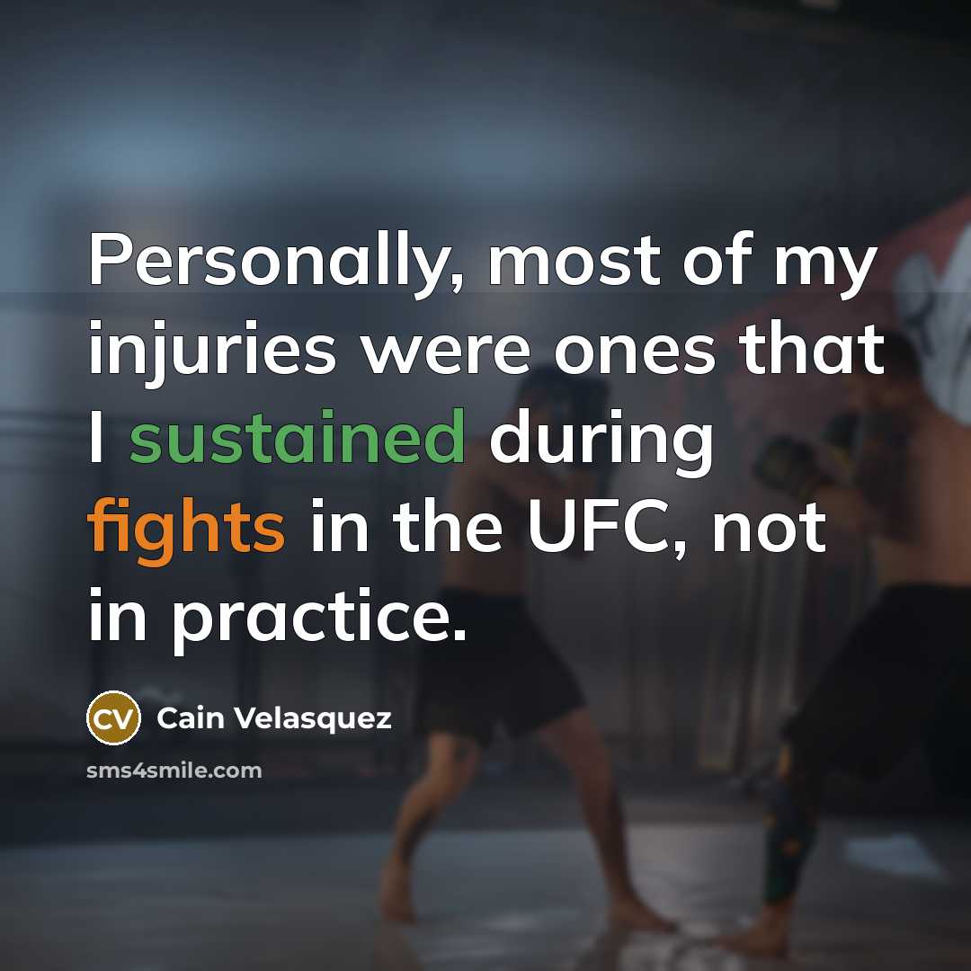 “Personally, most of my injuries were ones that I sustained…” quote by Cain Velasquez