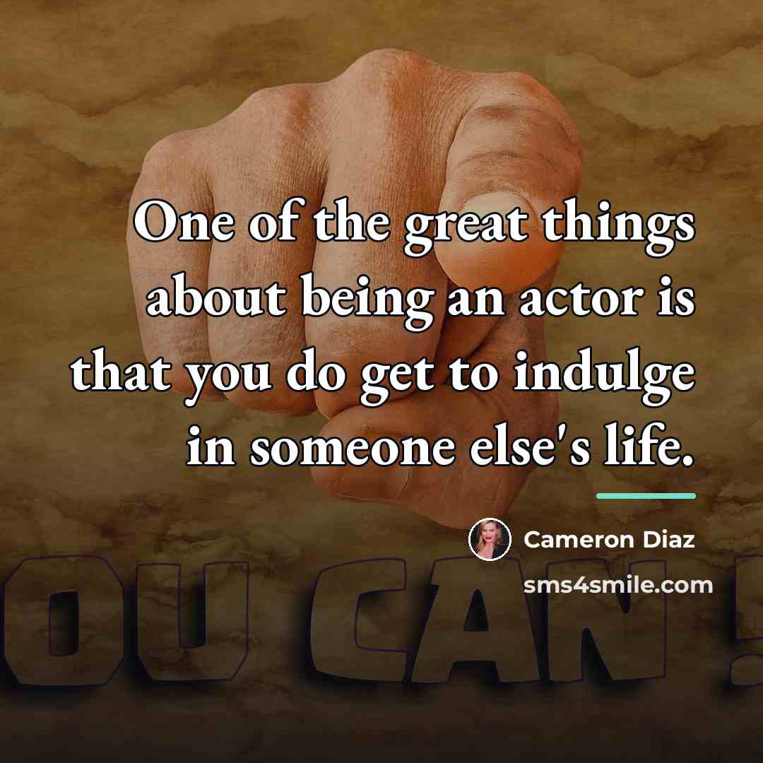 “One of the great things about being an actor is…” quote by Cameron Diaz