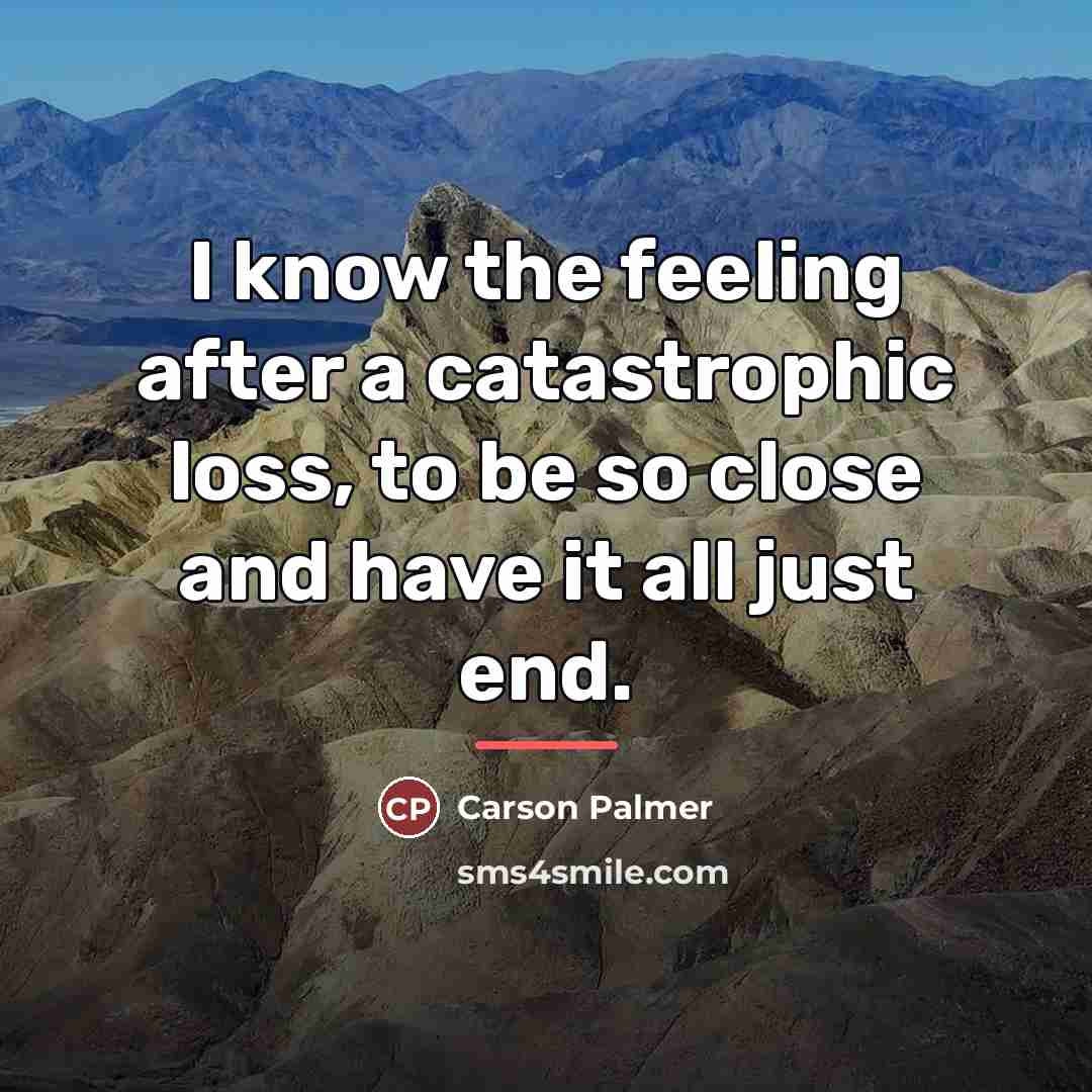 “I know the feeling after a catastrophic loss, to be…” quote by Carson Palmer
