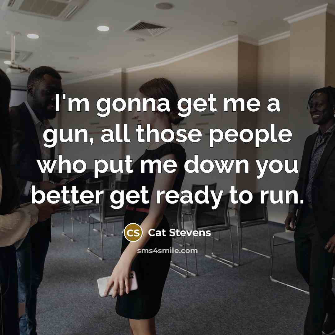 “I'm gonna get me a gun, all those people who…” quote by Cat Stevens