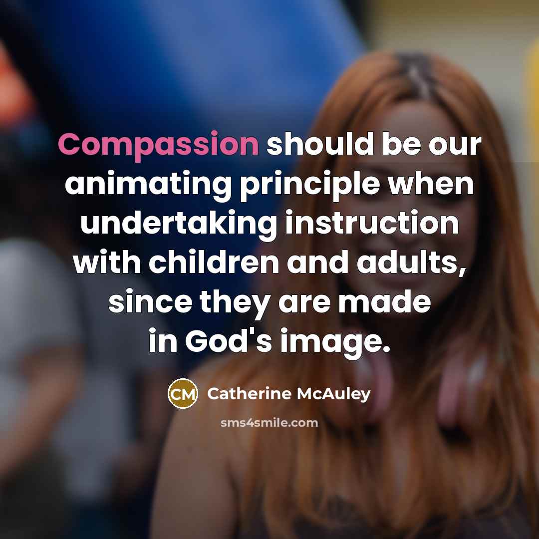 “Compassion should be our animating principle when undertaking instruction with…” quote by Catherine McAuley
