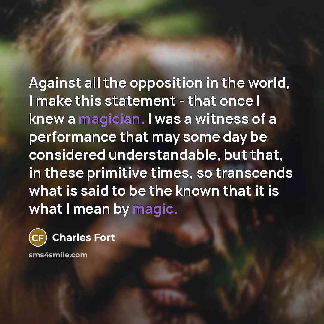 “Against all the opposition in the world, I make this…” quote by Charles Fort