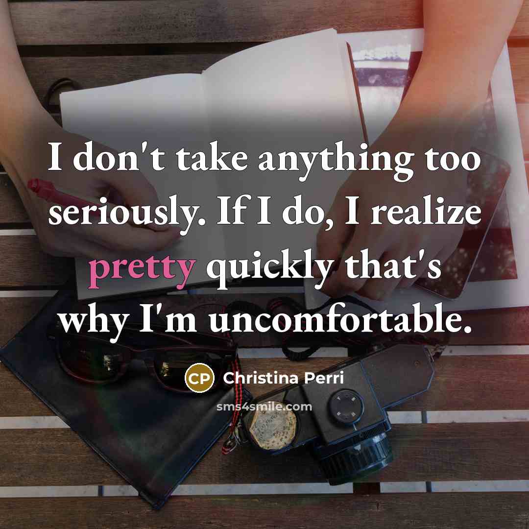 “I don't take anything too seriously. If I do, I…” quote by Christina Perri