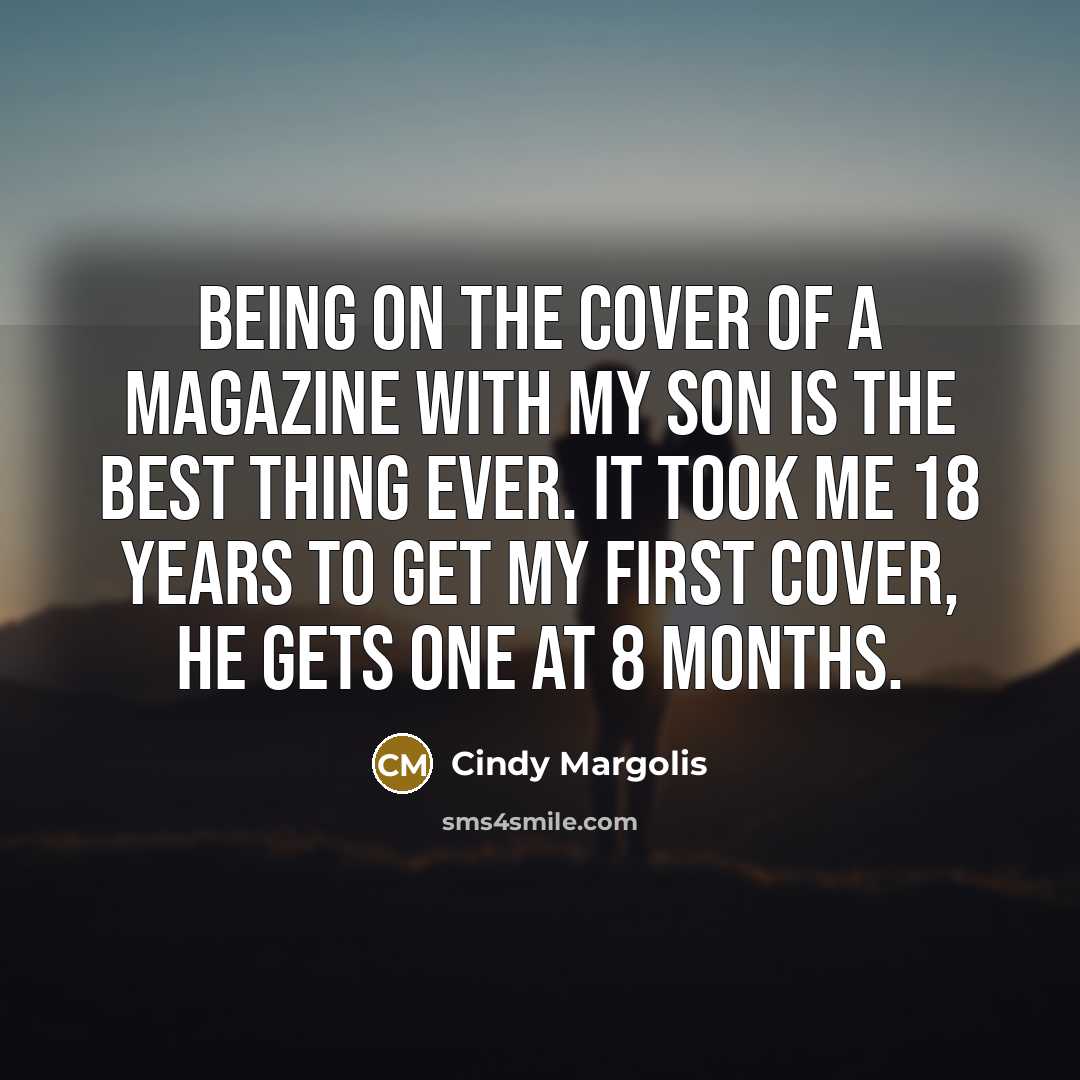 “Being on the cover of a magazine with my son is the best thing ever. It took me 18 years to get my first cover, he gets one at 8 months.” quote by Cindy Margolis