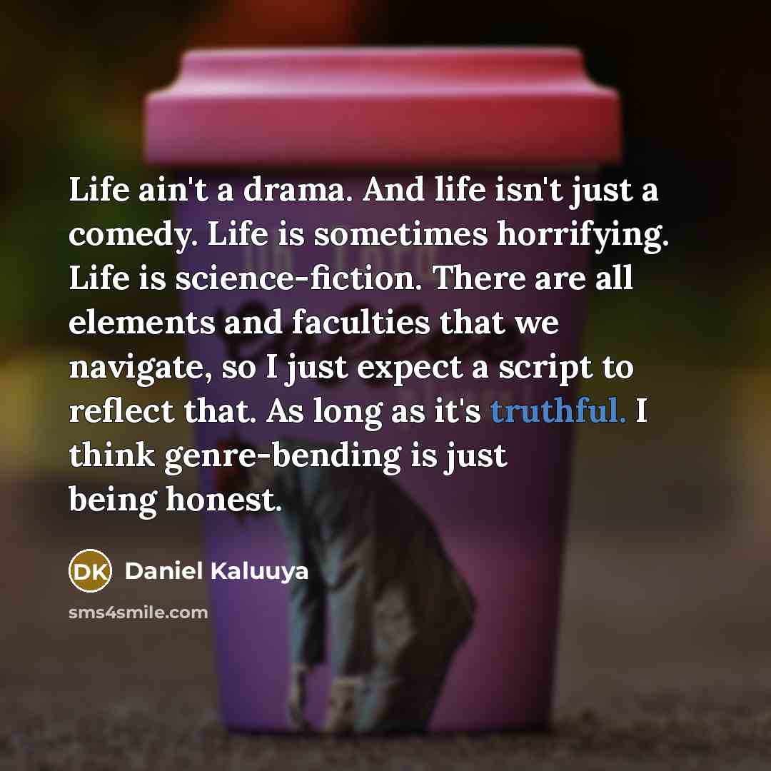 “Life ain't a drama. And life isn't just a comedy.…” quote by Daniel Kaluuya