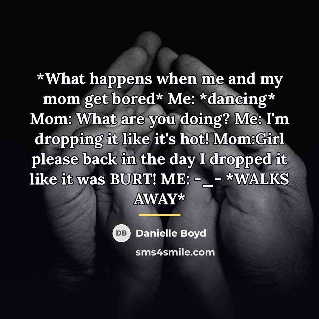 “*What happens when me and my mom get bored* Me:…” quote by Danielle Boyd