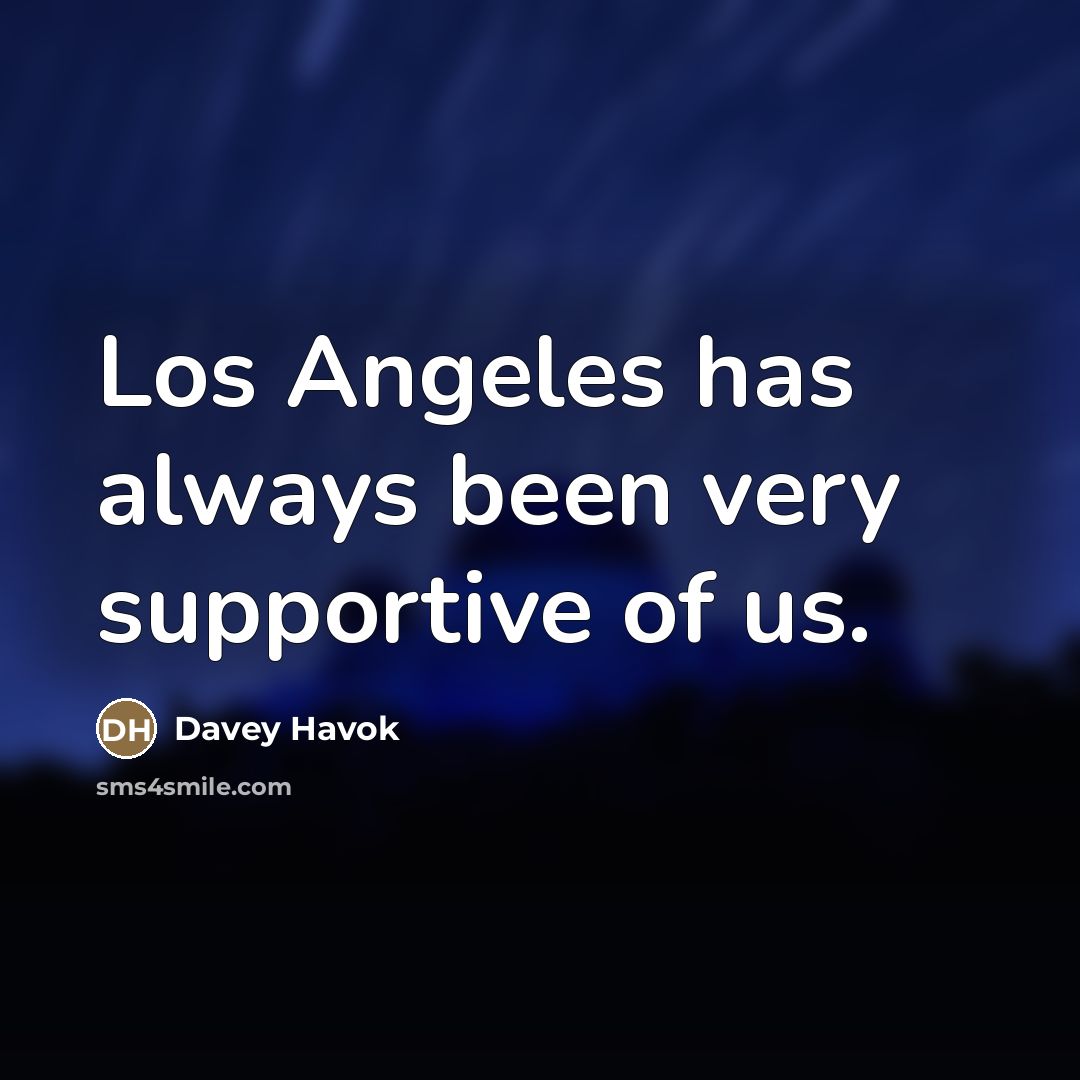 “Los Angeles has always been very supportive of us.…” quote by Davey Havok