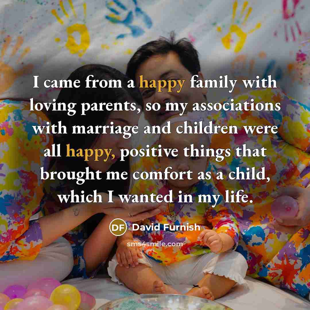“I came from a happy family with loving parents, so…” quote by David Furnish
