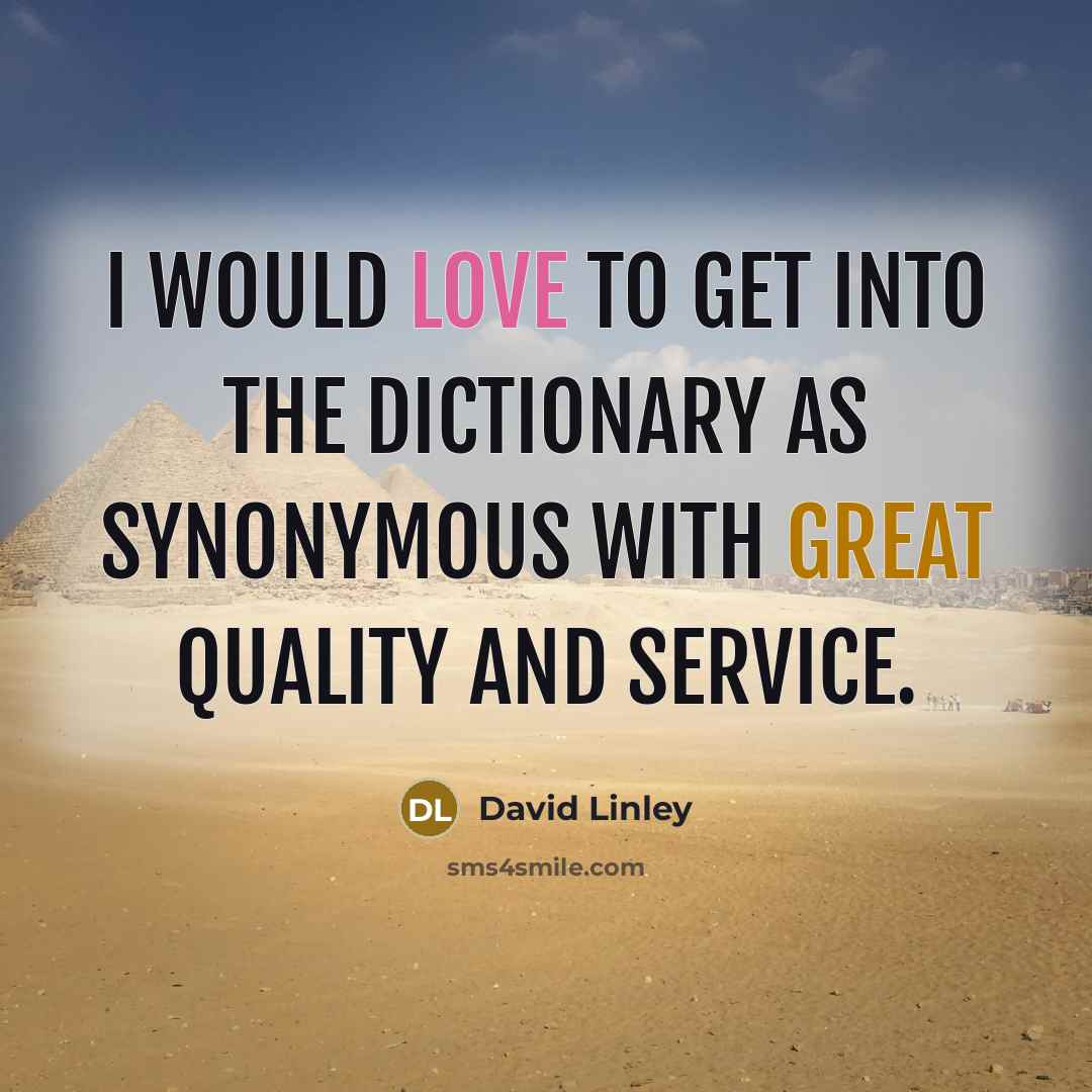 “I would love to get into the dictionary as synonymous with great quality and service.” quote by David Linley