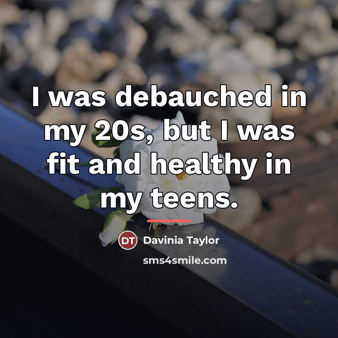 “I was debauched in my 20s, but I was fit…” quote by Davinia Taylor