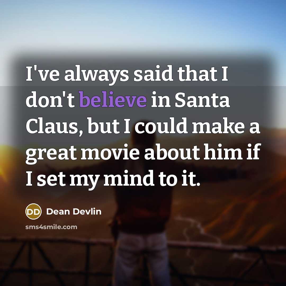 “I've always said that I don't believe in Santa Claus,…” quote by Dean Devlin