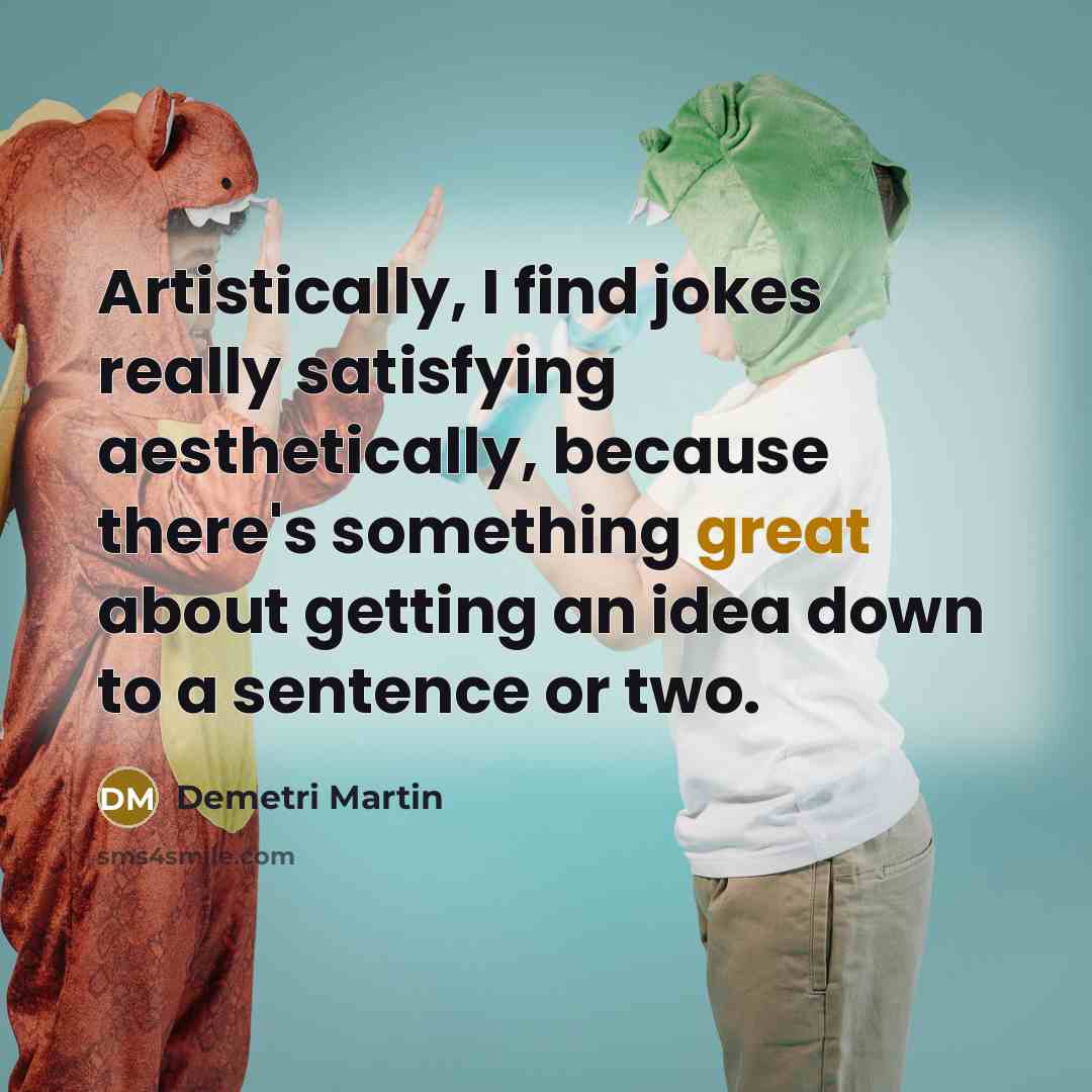 “Artistically, I find jokes really satisfying aesthetically, because there's something…” quote by Demetri Martin