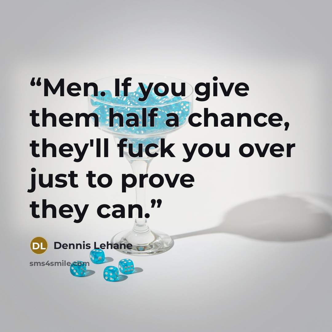 “Men. If you give them half a chance, they'll fuck you over just to prove they can.” quote by Dennis Lehane