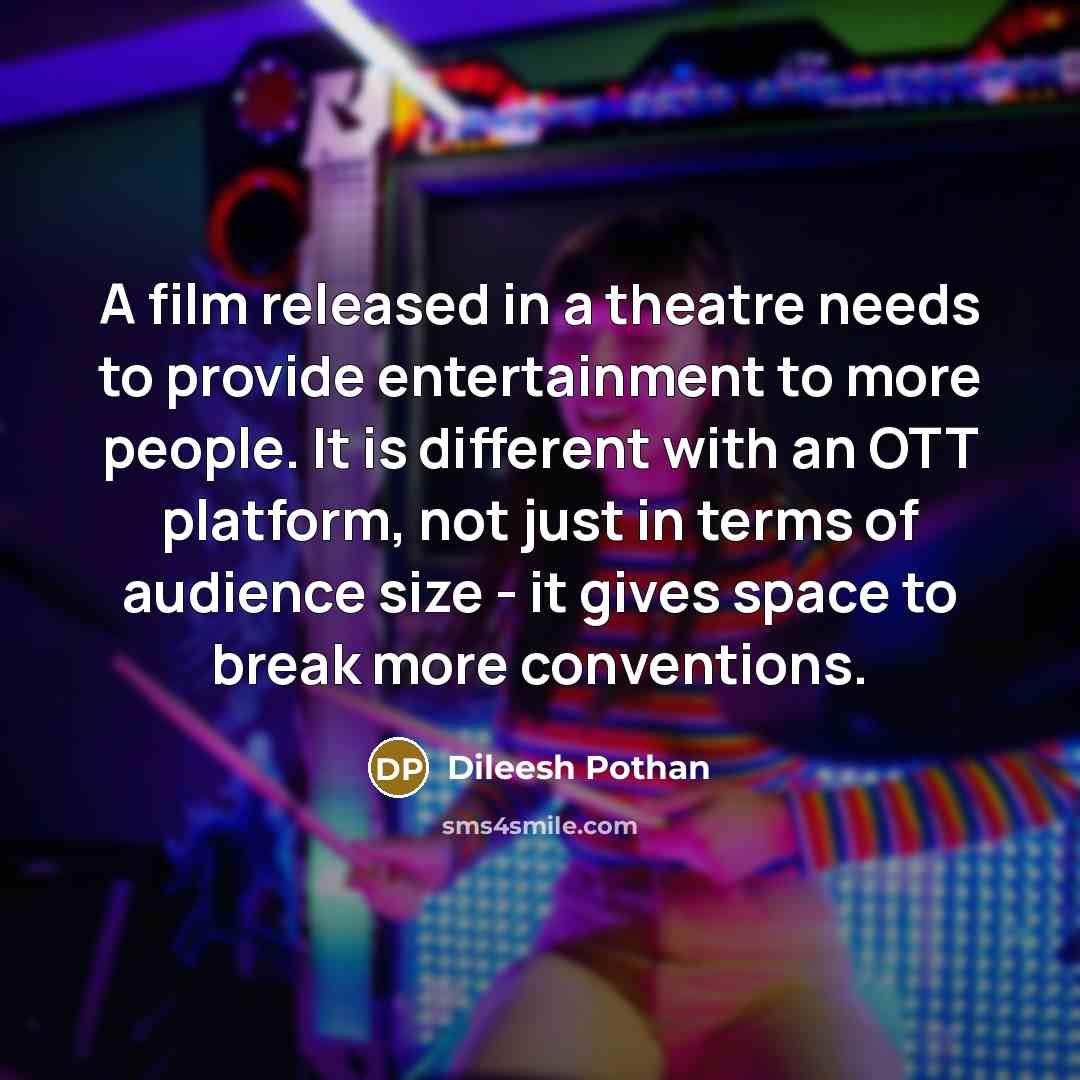 “A film released in a theatre needs to provide entertainment…” quote by Dileesh Pothan