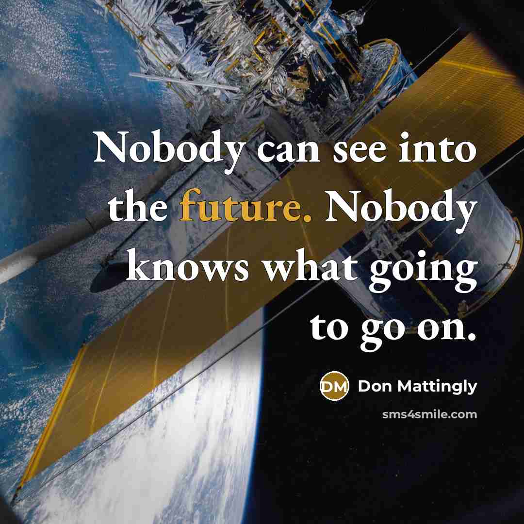 “Nobody can see into the future. Nobody knows what going…” quote by Don Mattingly