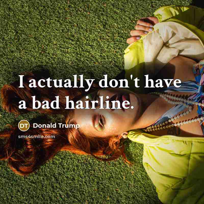 “I actually don't have a bad hairline.…” quote by Donald Trump