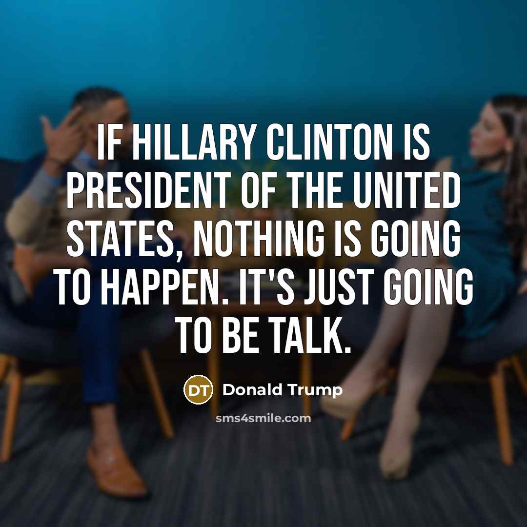 “If Hillary Clinton is president of the United States, nothing…” quote by Donald Trump