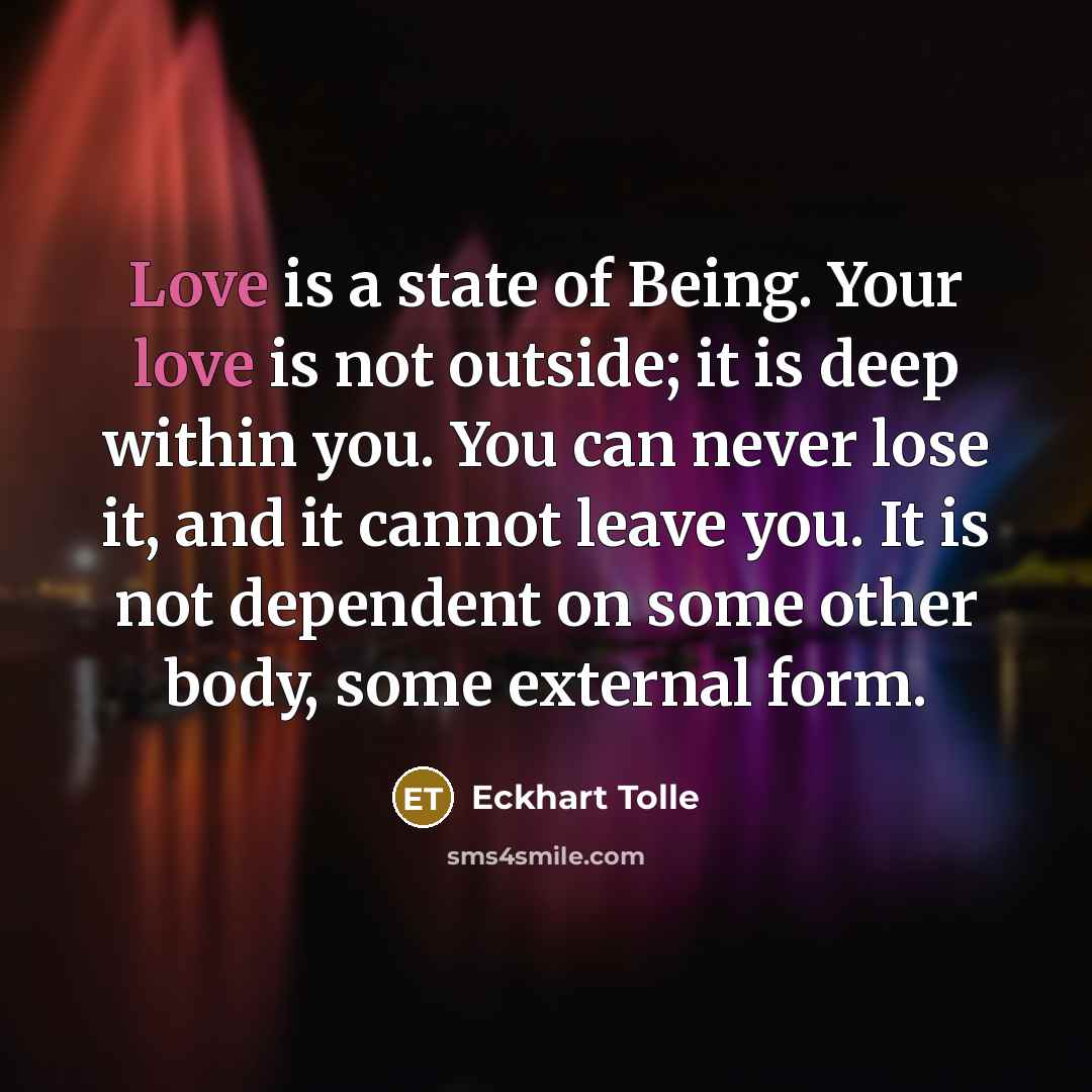 “Love is a state of Being. Your love is not…” quote by Eckhart Tolle