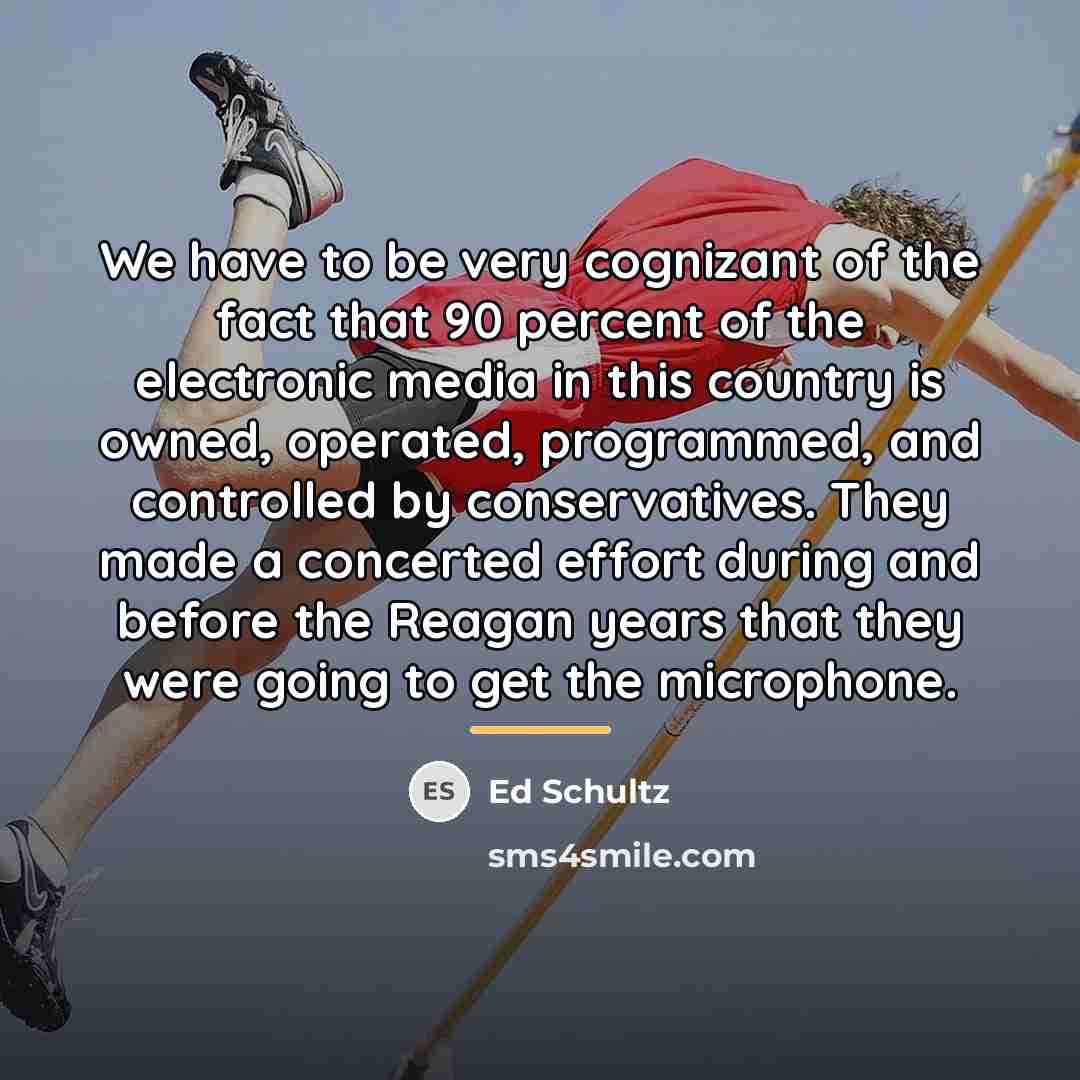 “We have to be very cognizant of the fact that…” quote by Ed Schultz