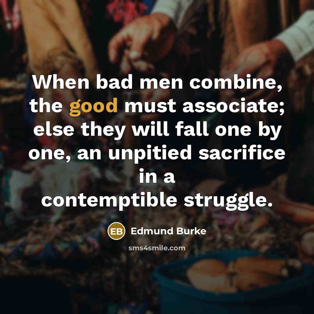 “When bad men combine, the good must associate; else they…” quote by Edmund Burke