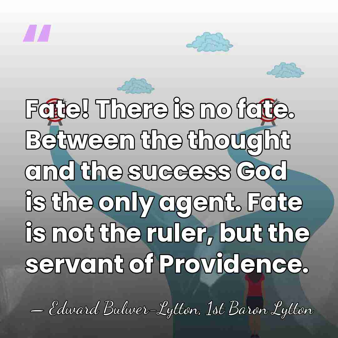 Fate! There is no fate. Between the thought and the success God&hellip; - Edward Bulwer-Lytton, 1st Baron Lytton