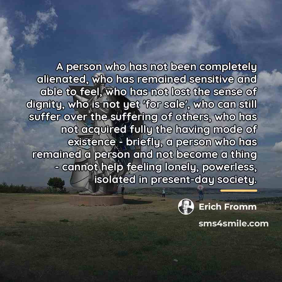 “A person who has not been completely alienated, who has…” quote by Erich Fromm