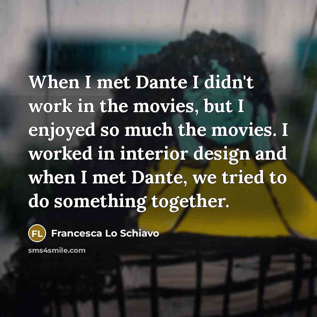 “When I met Dante I didn't work in the movies,…” quote by Francesca Lo Schiavo