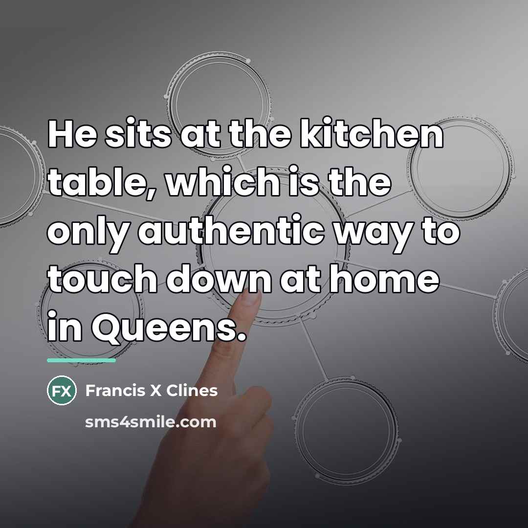 “He sits at the kitchen table, which is the only…” quote by Francis X Clines