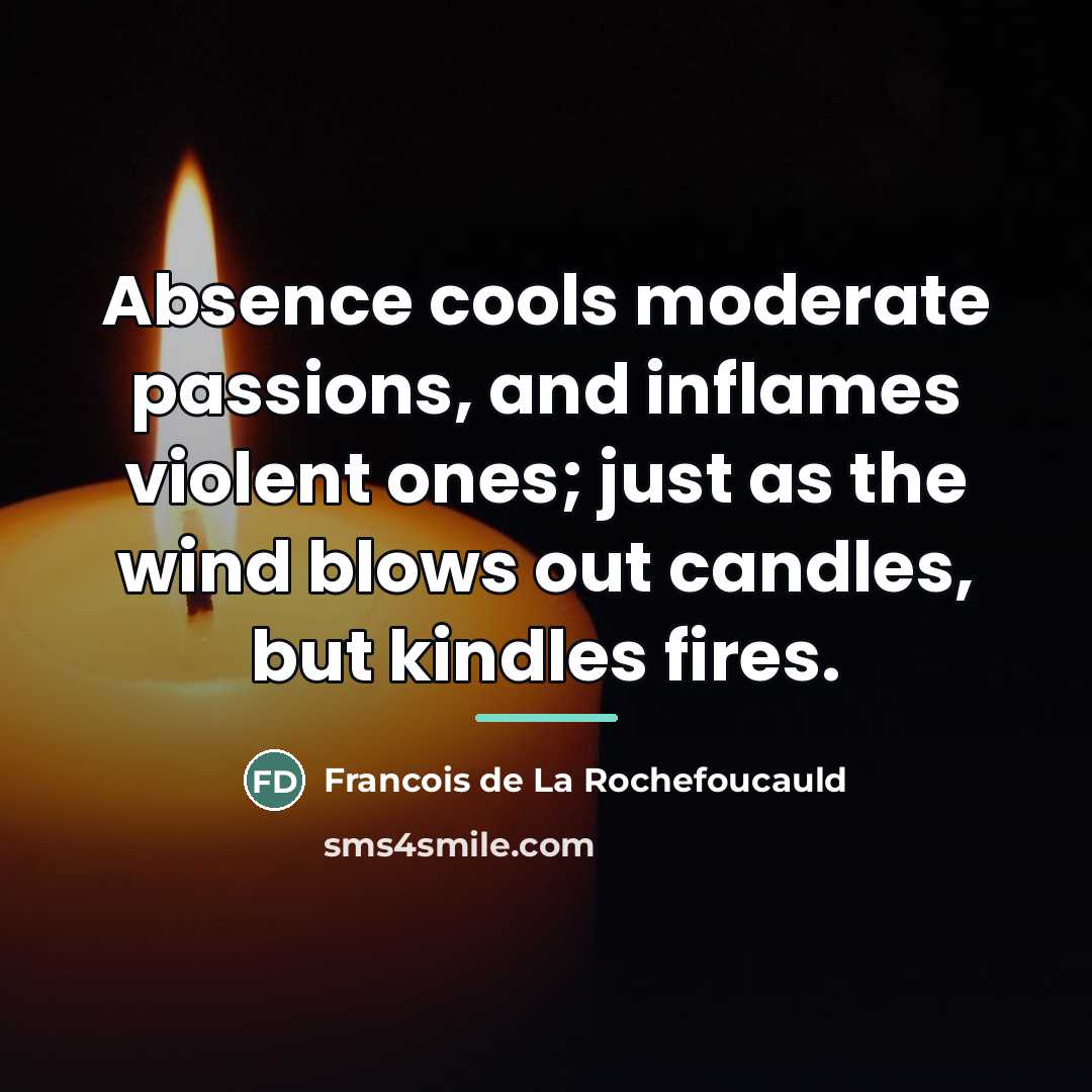“Absence cools moderate passions, and inflames violent ones; just as…” quote by Francois de La Rochefoucauld
