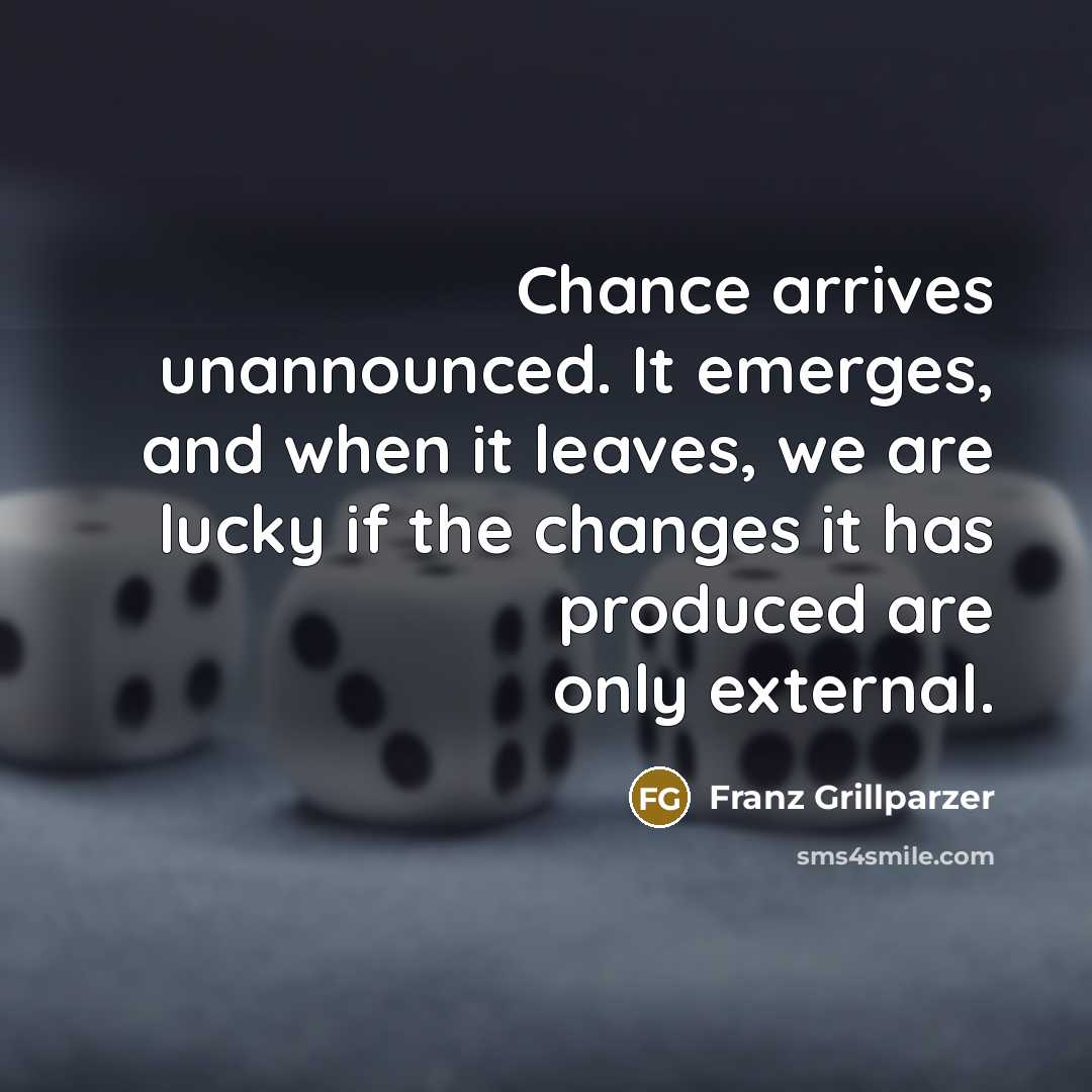 “Chance arrives unannounced. It emerges, and when it leaves, we…” quote by Franz Grillparzer