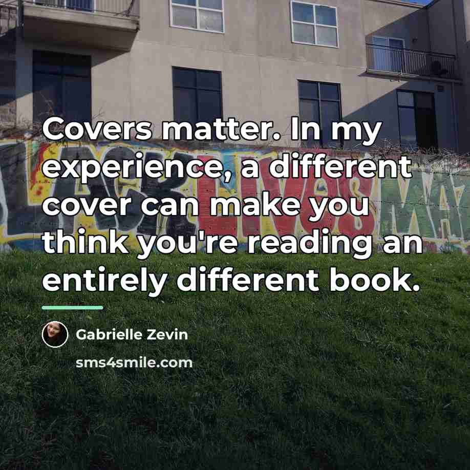 “Covers matter. In my experience, a different cover can make…” quote by Gabrielle Zevin