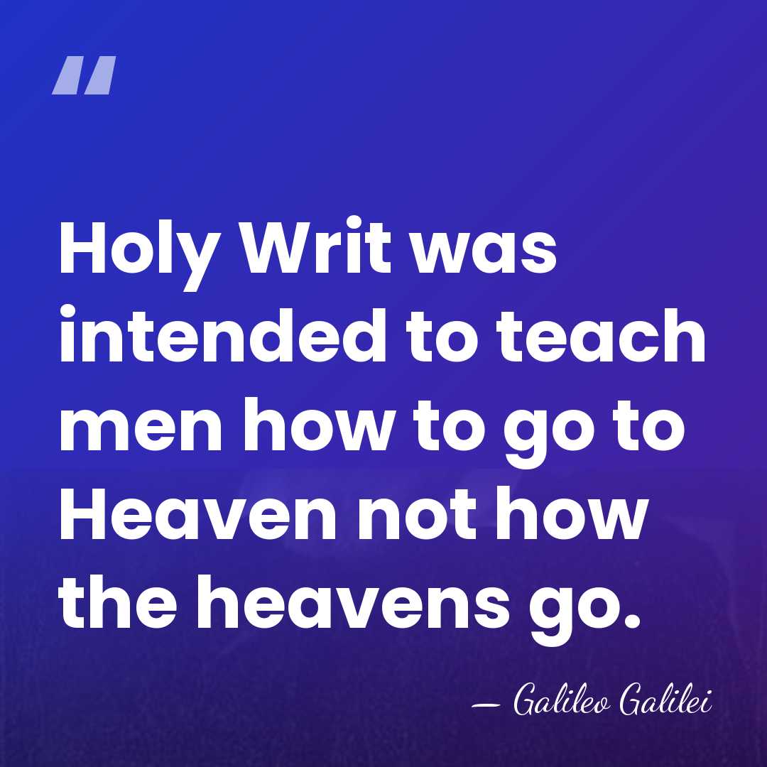 Holy Writ was intended to teach men how to go to Heaven&hellip; - Galileo Galilei