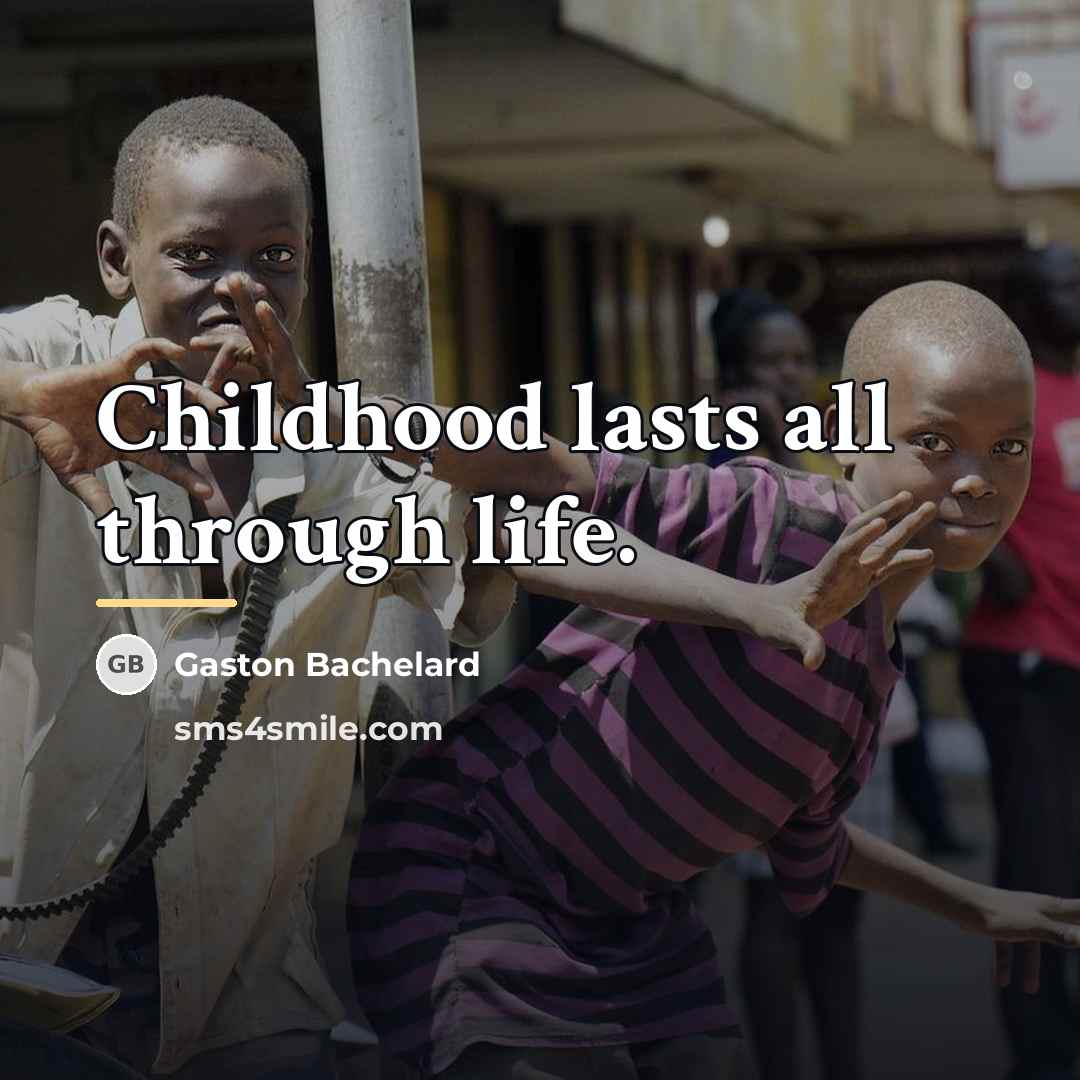 “Childhood lasts all through life.…” quote by Gaston Bachelard