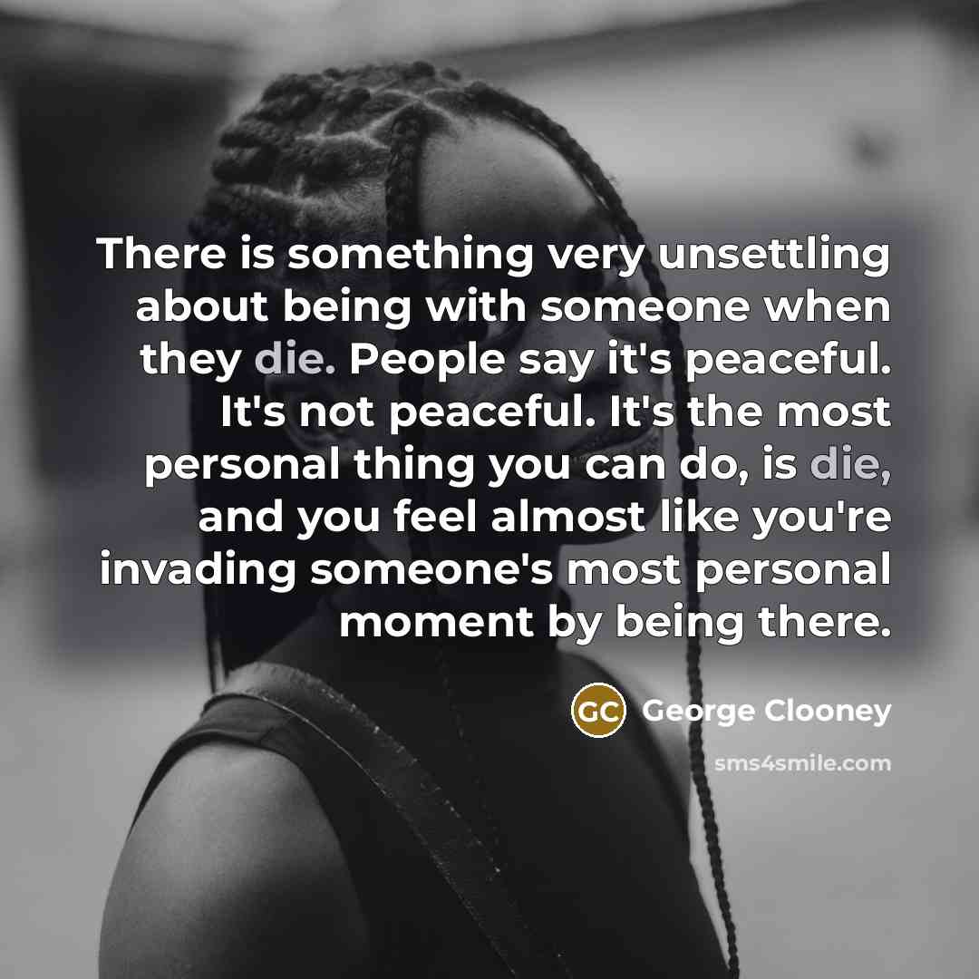 “There is something very unsettling about being with someone when…” quote by George Clooney