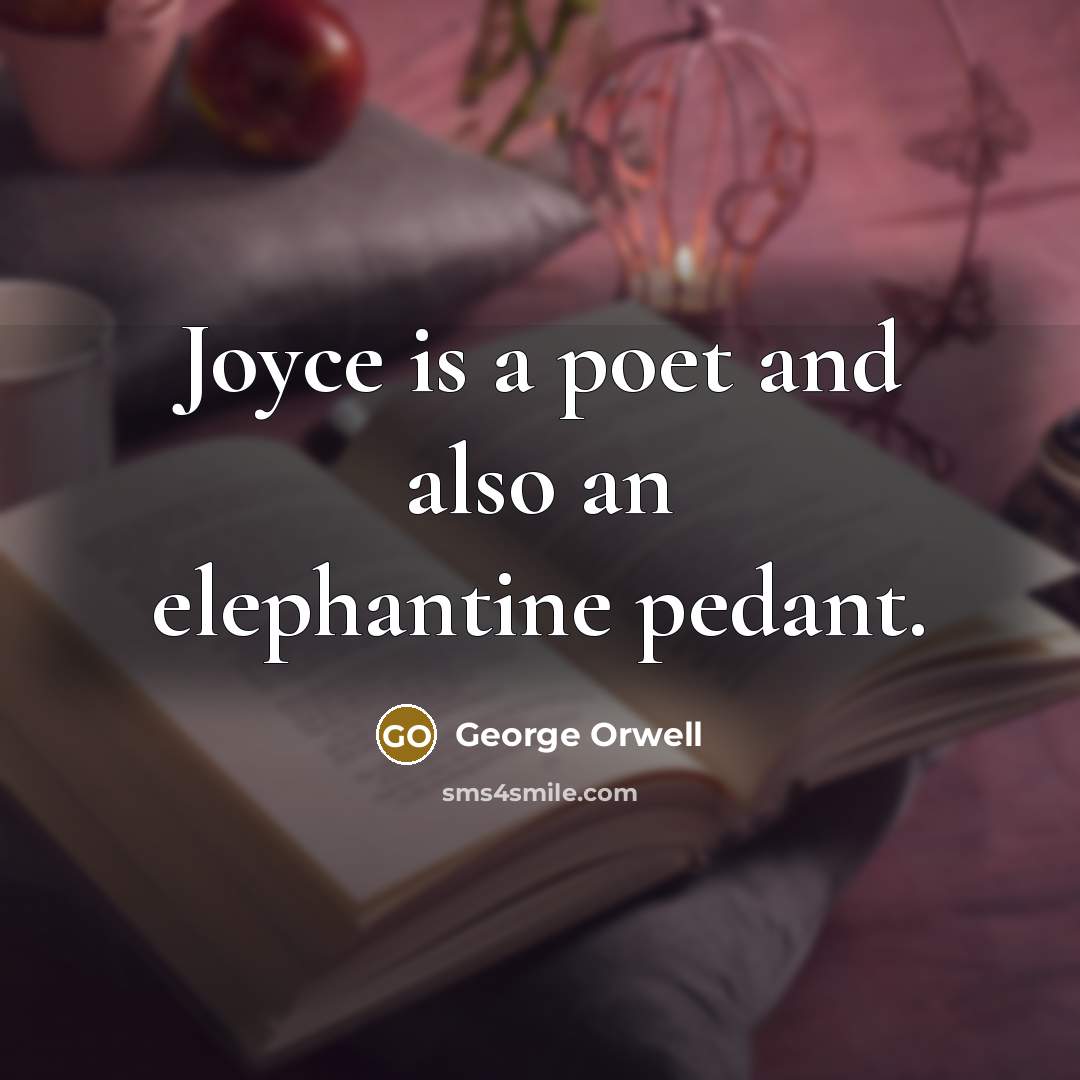“Joyce is a poet and also an elephantine pedant.…” quote by George Orwell